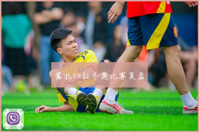 蒙扎vs拉齐奥比赛复盘
